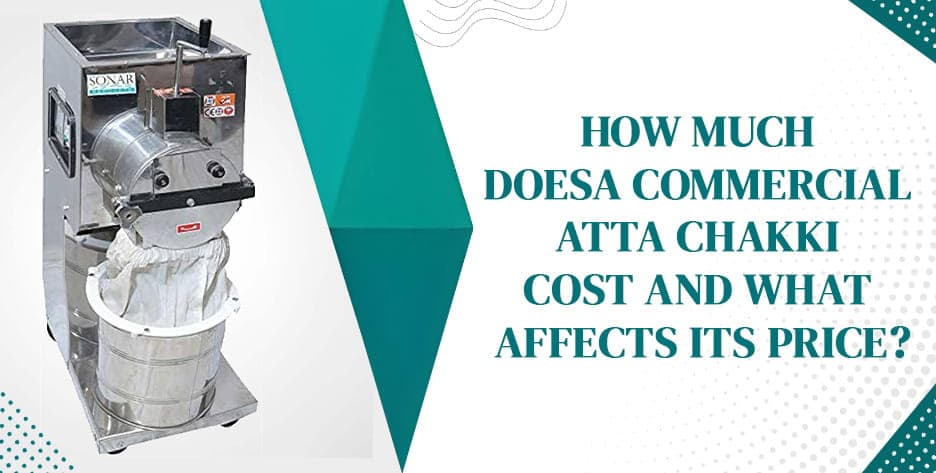 How Much Does a Commercial Atta Chakki Cost and What Affects Its Price?