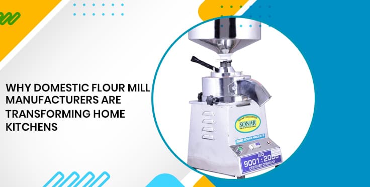Why Domestic Flour Mill Manufacturers Are Transforming Home Kitchens Why Domestic Flour Mill Manufacturers Are Transforming Home Kitchens