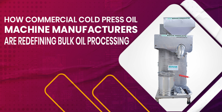 How Commercial Cold Press Oil Machine Manufacturers Are Redefining Bulk Oil Processing